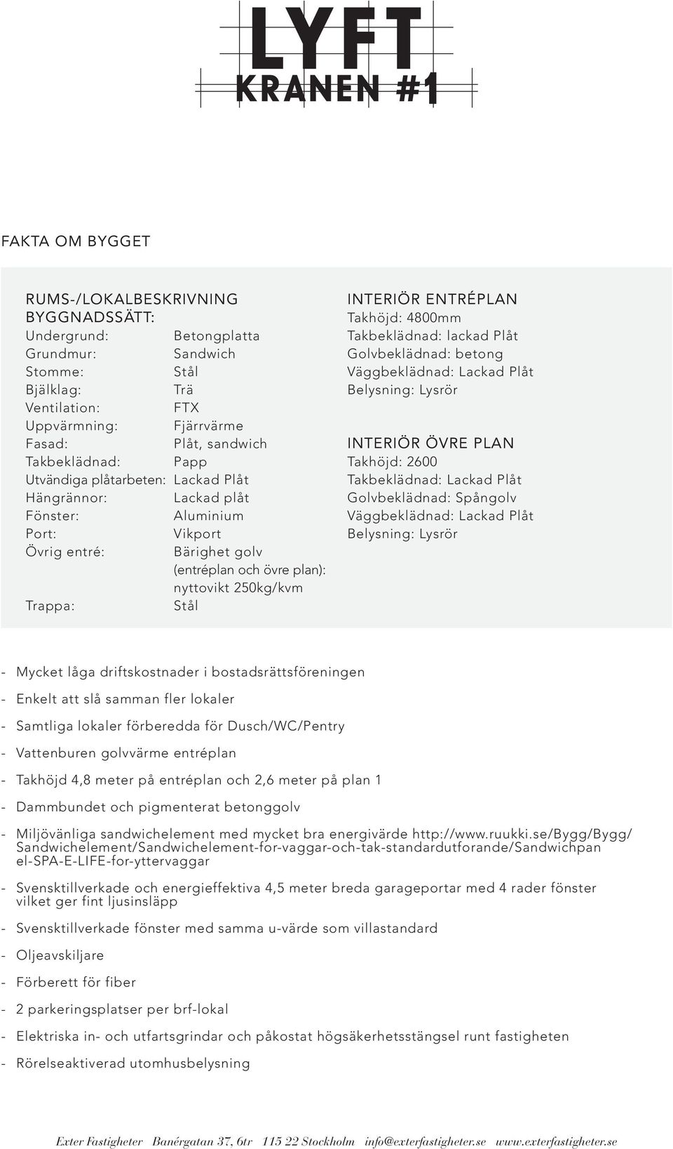 INTERIÖR ENTRÉPLAN Takhöjd: 4800mm Takbeklädnad: lackad Plåt Golvbeklädnad: betong Väggbeklädnad: Lackad Plåt Belysning: Lysrör INTERIÖR ÖVRE PLAN Takhöjd: 2600 Takbeklädnad: Lackad Plåt