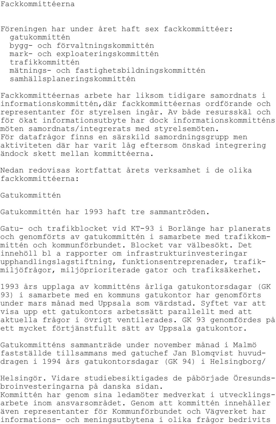 styrelsen ingår. Av både resursskäl och för ökat informationsutbyte har dock informationskommitténs möten samordnats/integrerats med styrelsemöten.