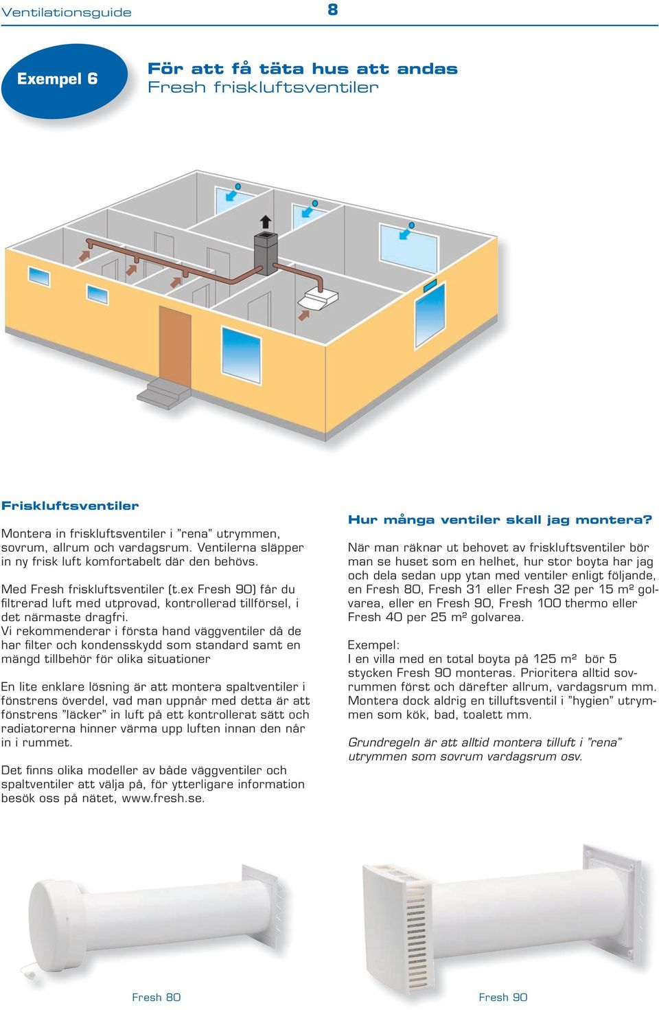 Vi rekommenderar i första hand väggventiler då de har fi lter och kondensskydd som standard samt en mängd tillbehör för olika situationer En lite enklare lösning är att montera spaltventiler i