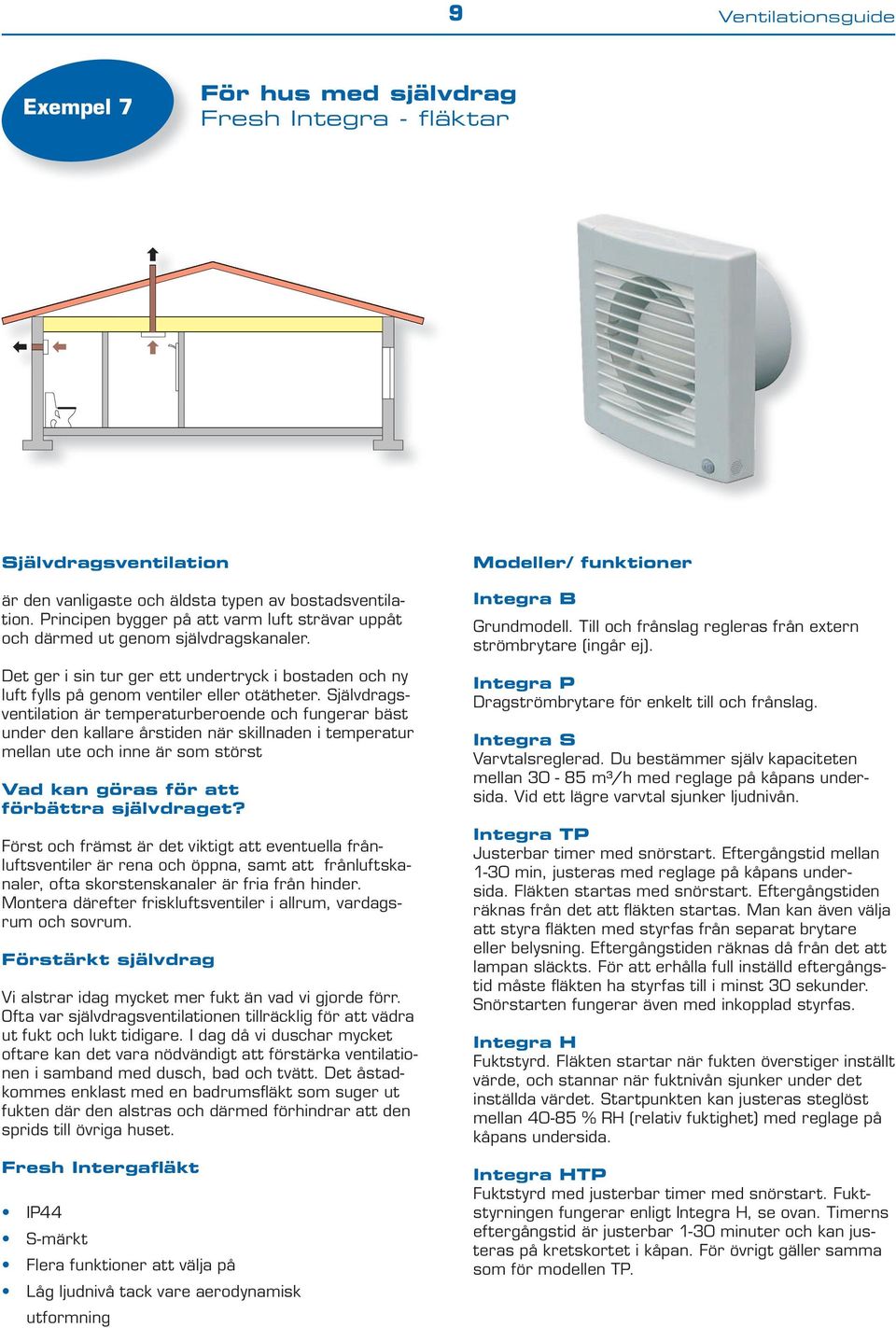 Självdragsventilation är temperaturberoende och fungerar bäst under den kallare årstiden när skillnaden i temperatur mellan ute och inne är som störst Vad kan göras för att förbättra självdraget?