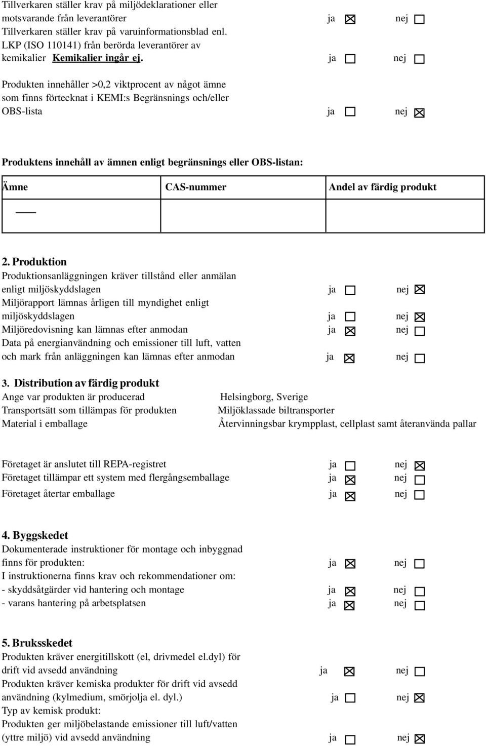 ja nej Produkten innehåller >0,2 viktprocent av något ämne som finns förtecknat i KEMI:s Begränsnings och/eller OBS-lista ja nej Produktens innehåll av ämnen enligt begränsnings eller OBS-listan: