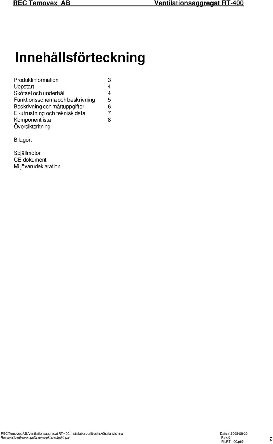 Översiktsritning Bilagor: Spjällmotor CE-dokument Miljövarudeklaration REC Temovex AB, Ventilationsaggregat RT-400,