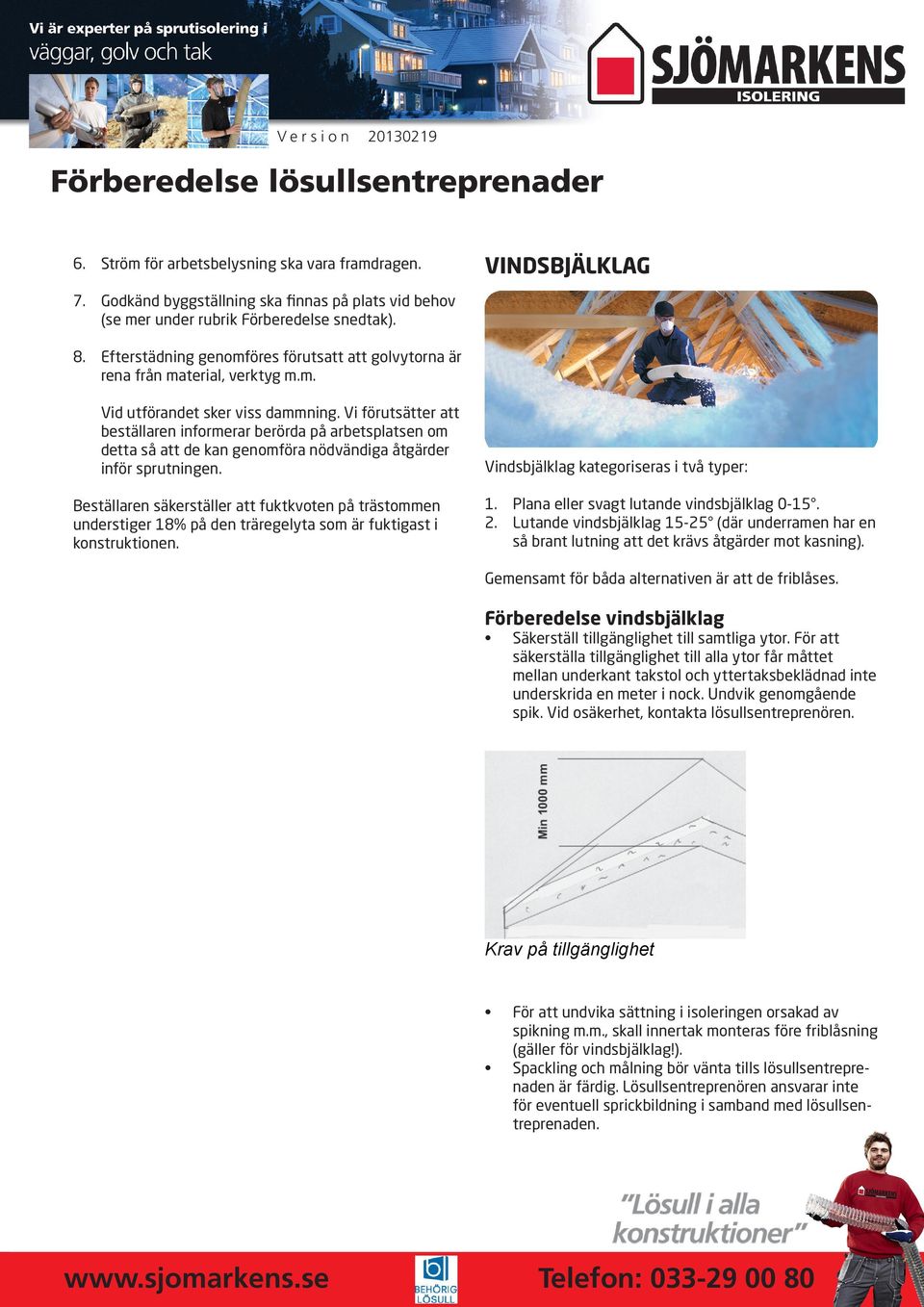 Vi förutsätter att beställaren informerar berörda på arbetsplatsen om detta så att de kan genomföra nödvändiga åtgärder inför sprutningen.