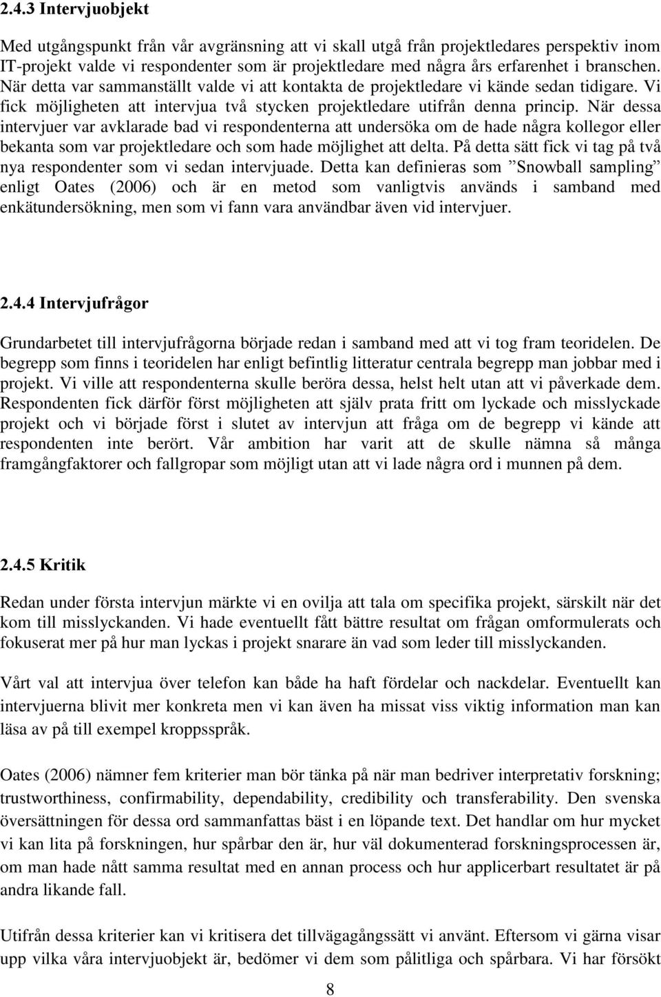 När dessa intervjuer var avklarade bad vi respondenterna att undersöka om de hade några kollegor eller bekanta som var projektledare och som hade möjlighet att delta.