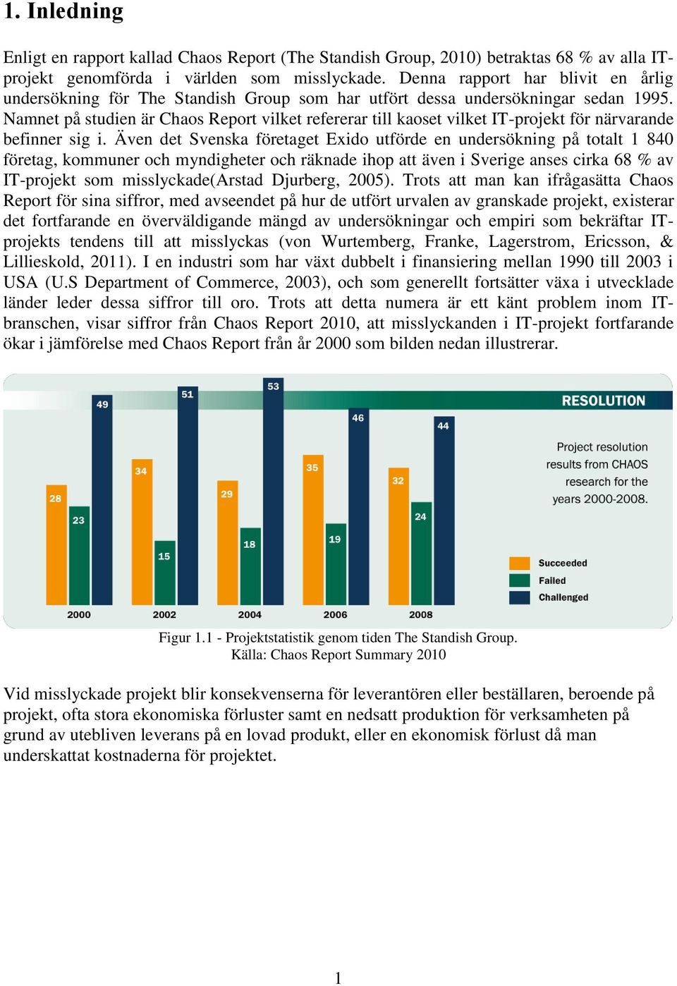 Namnet på studien är Chaos Report vilket refererar till kaoset vilket IT-projekt för närvarande befinner sig i.