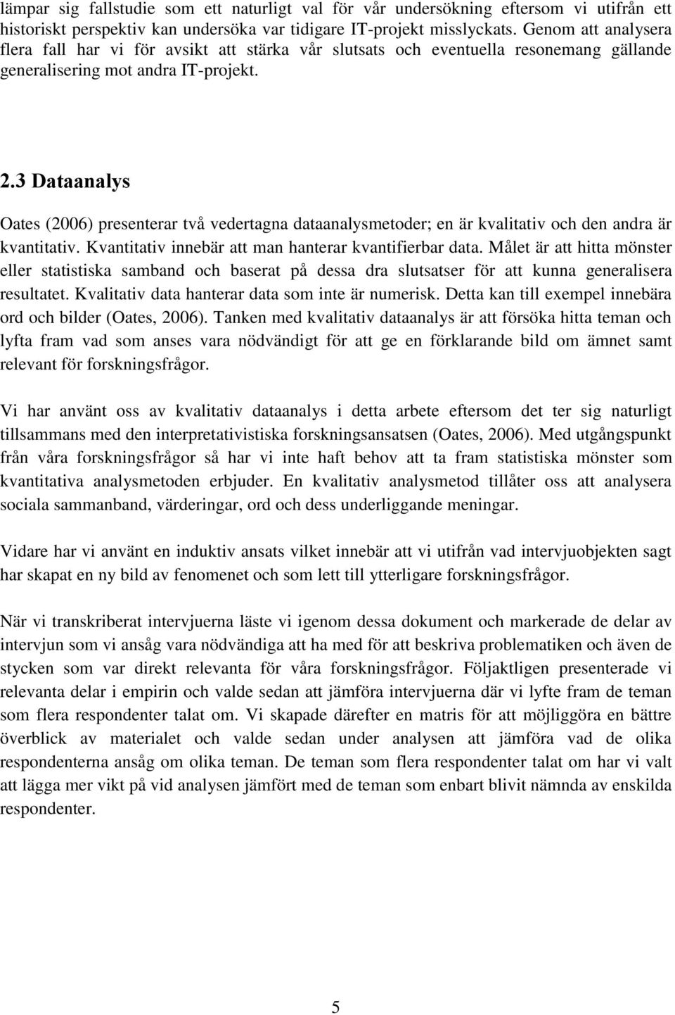 3 Dataanalys Oates (2006) presenterar två vedertagna dataanalysmetoder; en är kvalitativ och den andra är kvantitativ. Kvantitativ innebär att man hanterar kvantifierbar data.