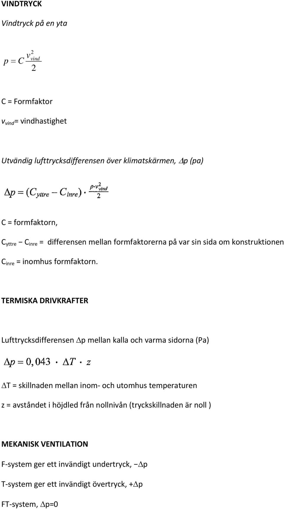 TERMISKA DRIVKRAFTER Lufttrycksdifferensen Δp mellan kalla och varma sidorna (Pa) ΔT = skillnaden mellan inom och utomhus temperaturen z = avståndet