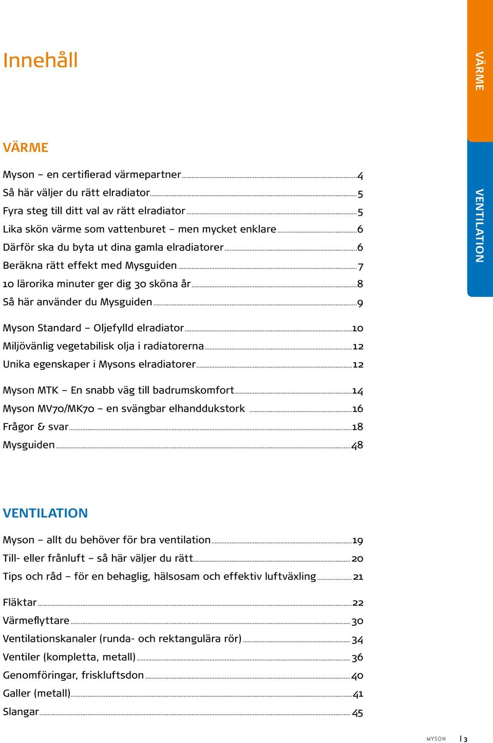 ..9 Myson Standard Oljefylld elradiator...10 Miljövänlig vegetabilisk olja i radiatorerna...12 Unika egenskaper i Mysons elradiatorer...12 Myson MTK En snabb väg till badrumskomfort.