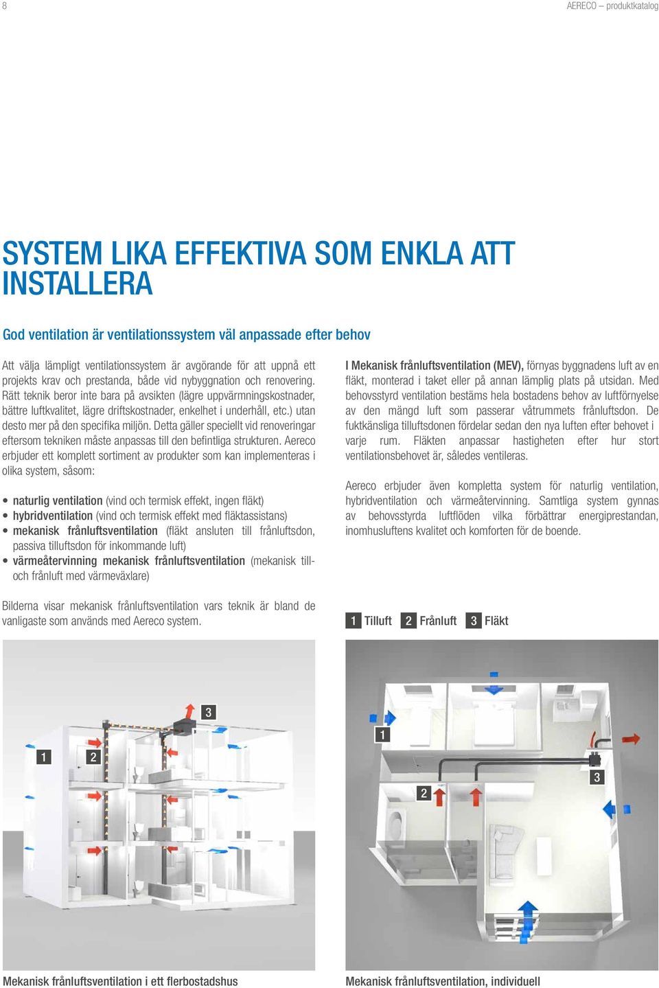 Rätt teknik beror inte bara på avsikten (lägre uppvärmningskostnader, bättre luftkvalitet, lägre driftskostnader, enkelhet i underhåll, etc.) utan desto mer på den specifika miljön.