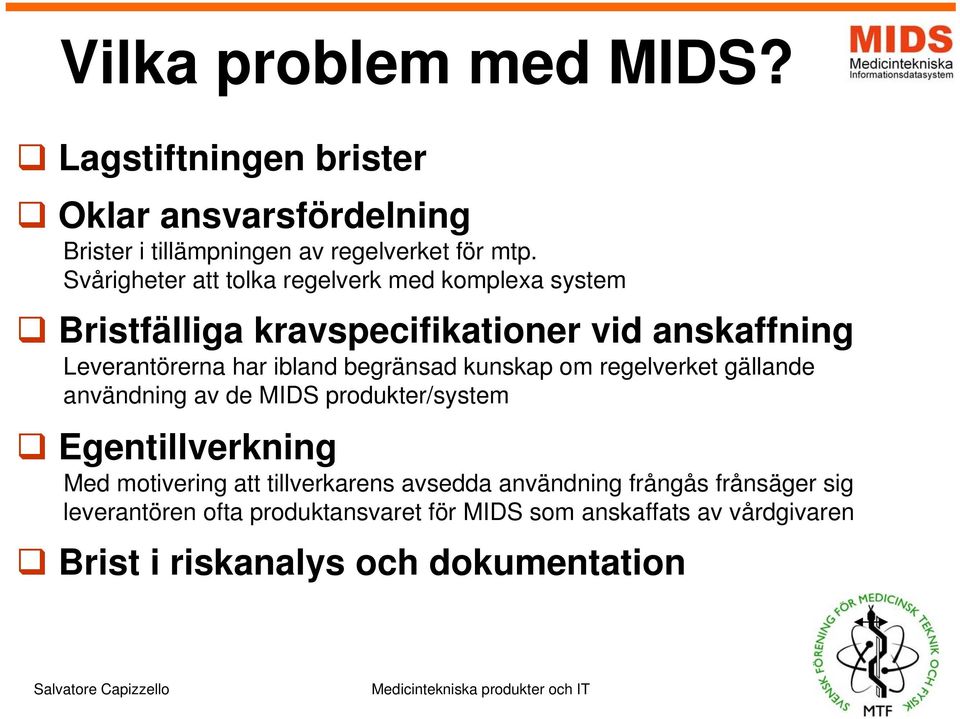 begränsad kunskap om regelverket gällande användning av de MIDS produkter/system Egentillverkning Med motivering att tillverkarens