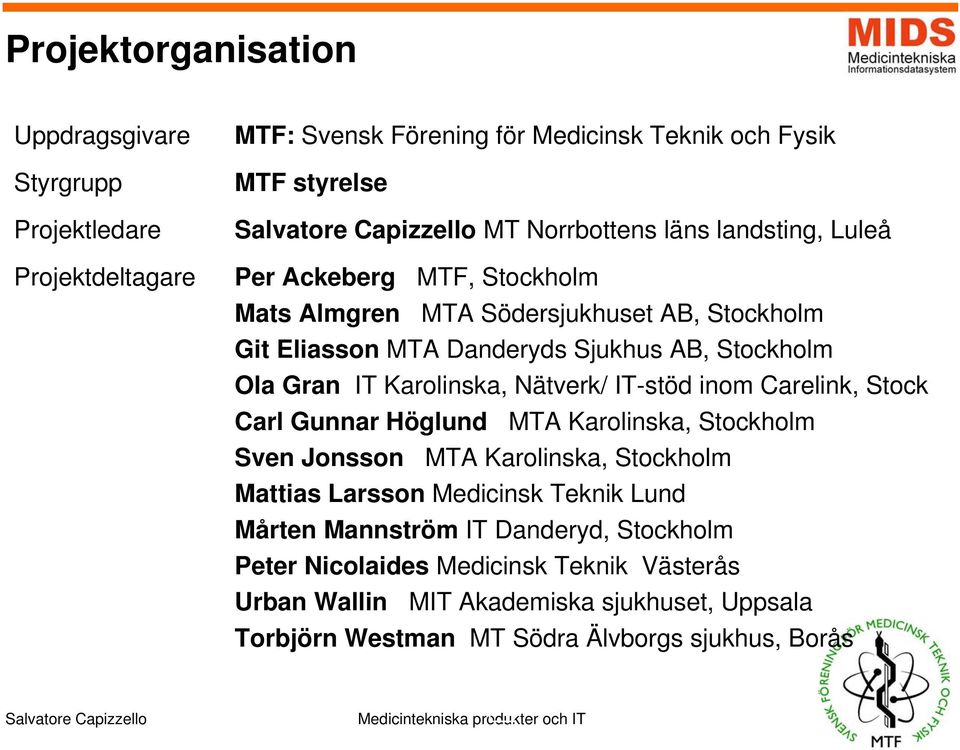 Nätverk/ IT-stöd inom Carelink, Stock Carl Gunnar Höglund MTA Karolinska, Stockholm Sven Jonsson MTA Karolinska, Stockholm Mattias Larsson Medicinsk Teknik Lund