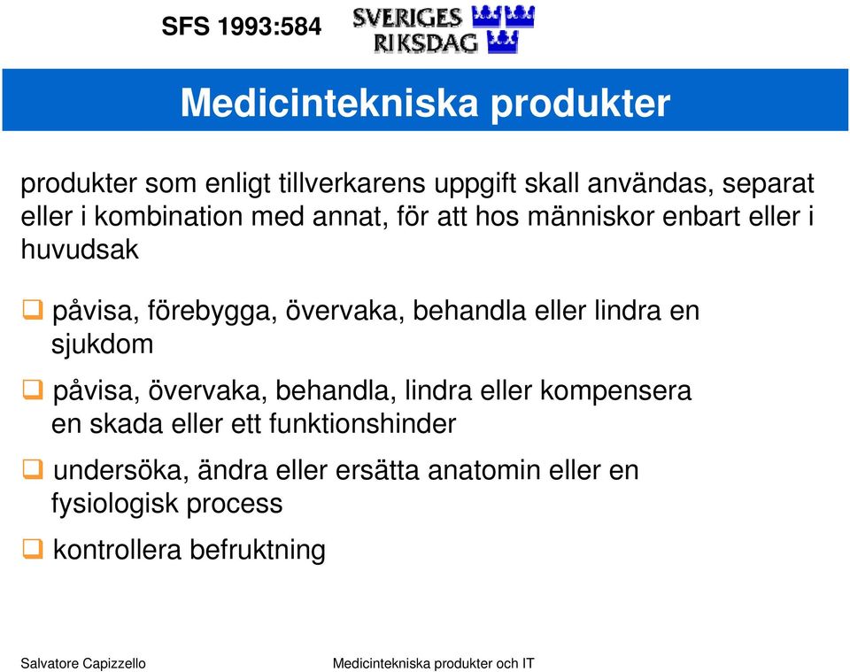 en sjukdom påvisa, övervaka, behandla, lindra eller kompensera en skada eller ett funktionshinder