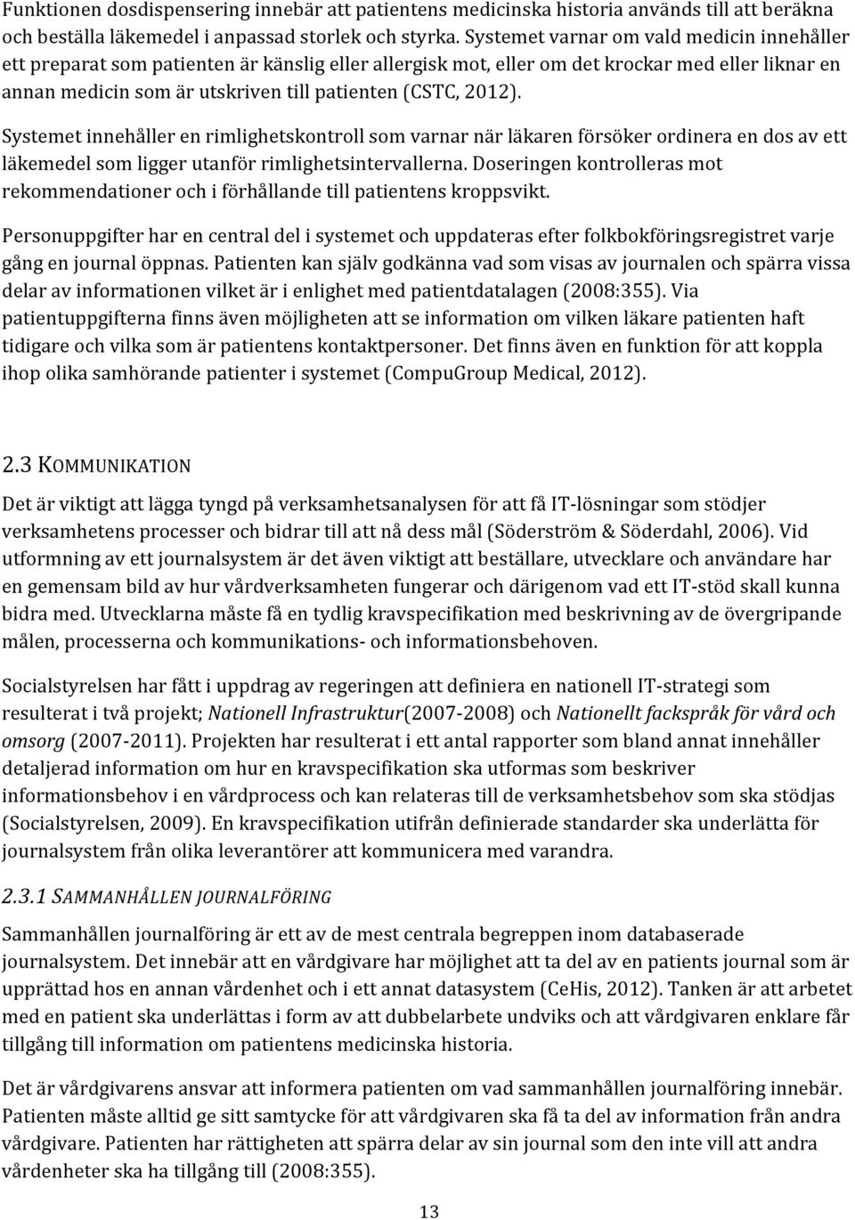 2012). Systemet innehåller en rimlighetskontroll som varnar när läkaren försöker ordinera en dos av ett läkemedel som ligger utanför rimlighetsintervallerna.