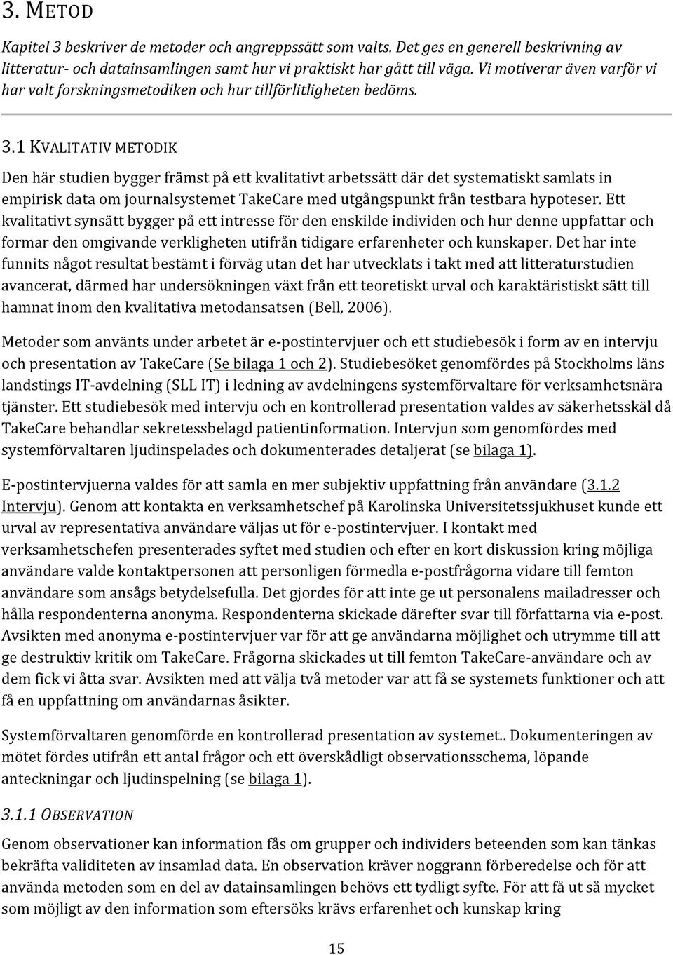 1 KVALITATIV METODIK Den här studien bygger främst på ett kvalitativt arbetssätt där det systematiskt samlats in empirisk data om journalsystemet TakeCare med utgångspunkt från testbara hypoteser.