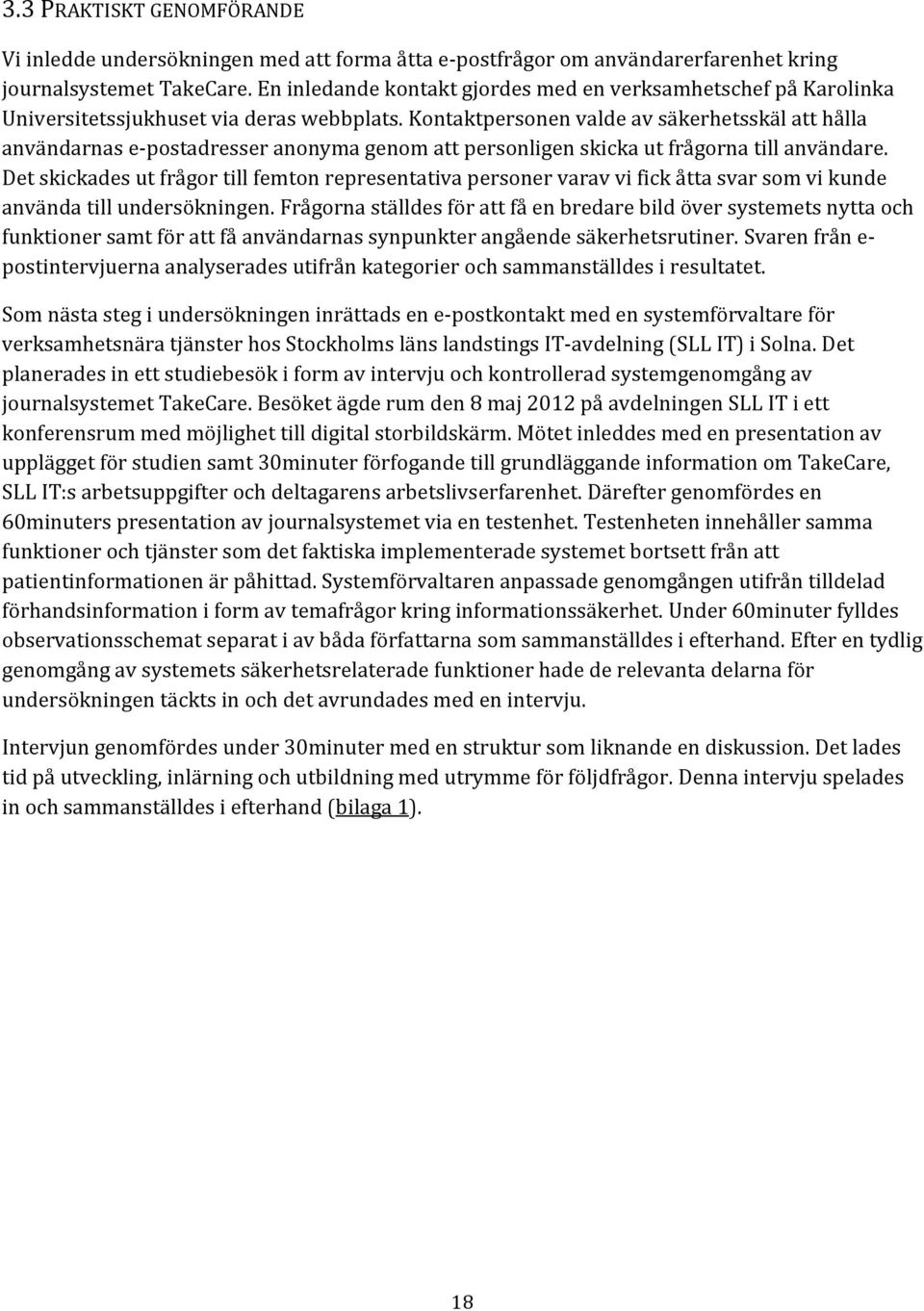 Kontaktpersonen valde av säkerhetsskäl att hålla användarnas e-postadresser anonyma genom att personligen skicka ut frågorna till användare.