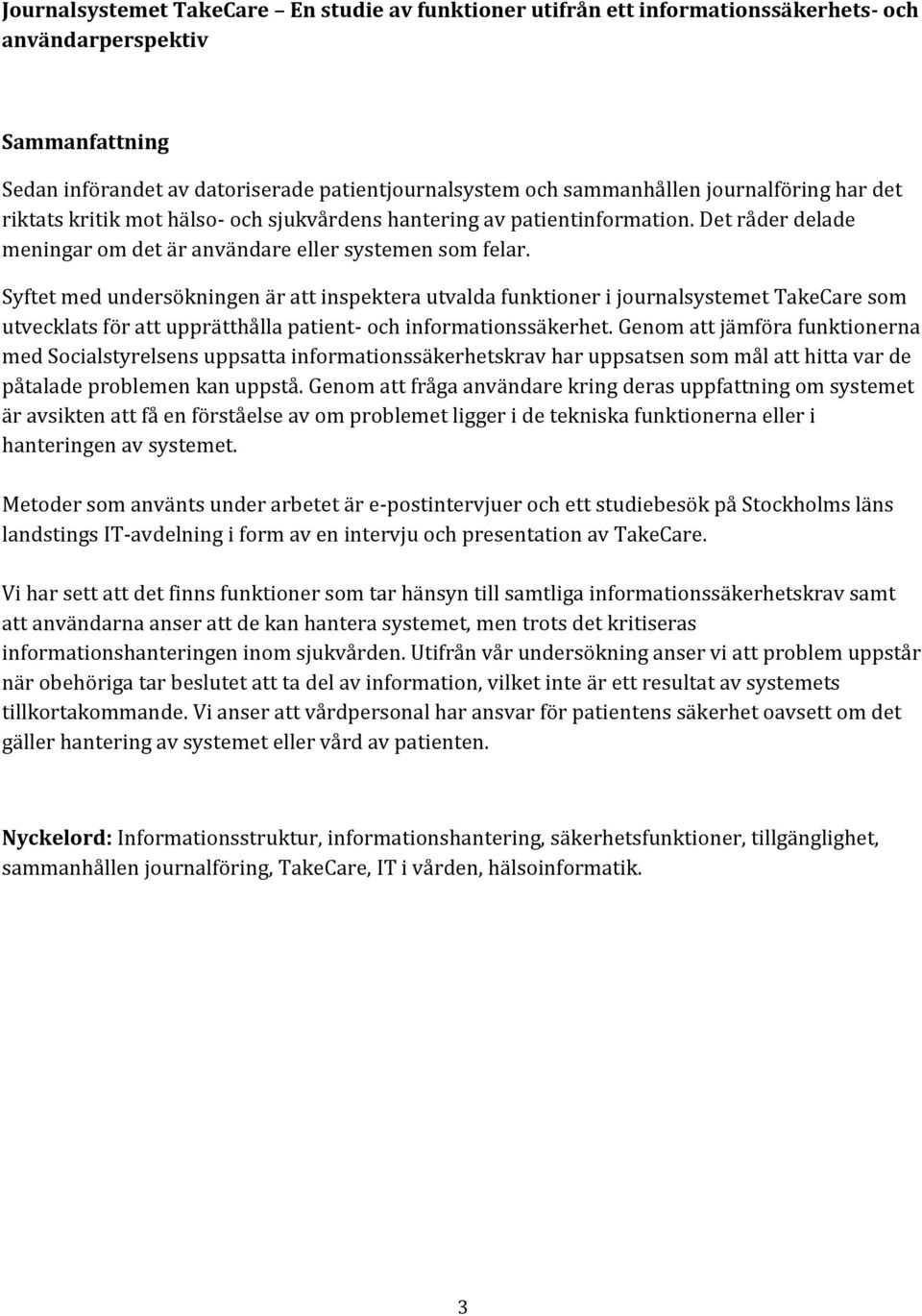 Syftet med undersökningen är att inspektera utvalda funktioner i journalsystemet TakeCare som utvecklats för att upprätthålla patient- och informationssäkerhet.