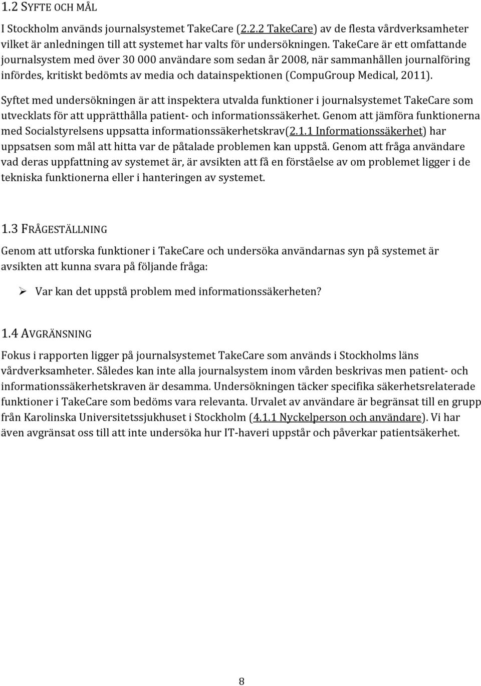 2011). Syftet med undersökningen är att inspektera utvalda funktioner i journalsystemet TakeCare som utvecklats för att upprätthålla patient- och informationssäkerhet.