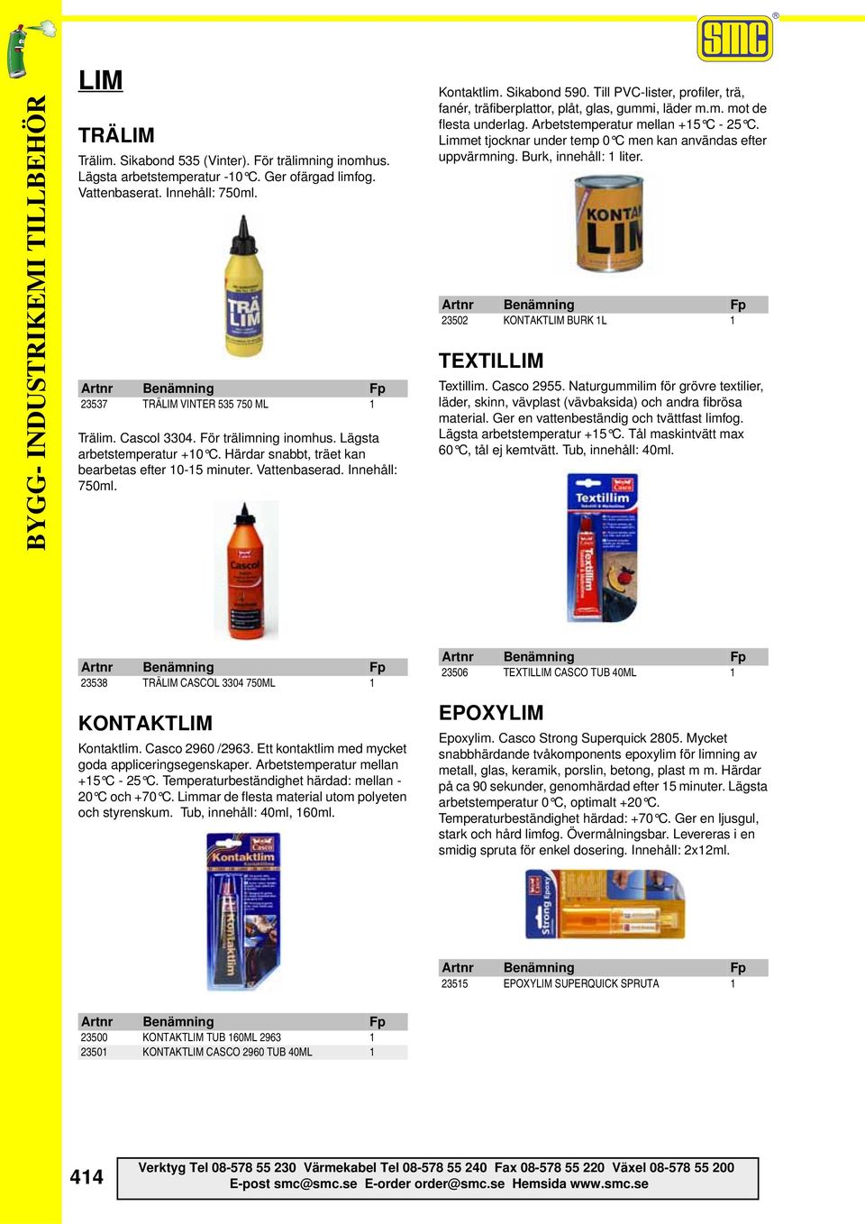 Till PVC-lister, profiler, trä, fanér, träfiberplattor, plåt, glas, gummi, läder m.m. mot de flesta underlag. Arbetstemperatur mellan +15 C - 25 C.