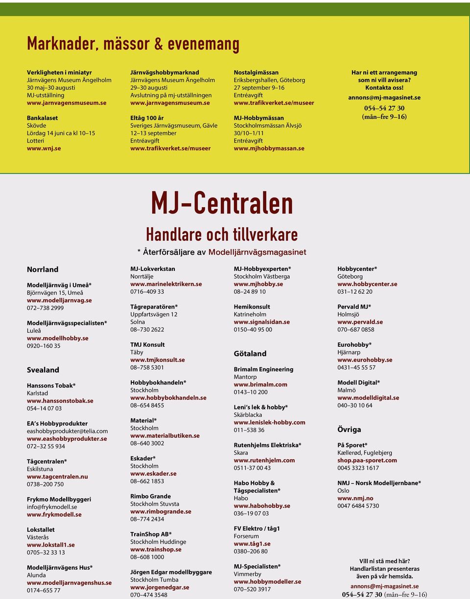 trafikverket.se/museer Nostalgimässan Eriksbergshallen, Göteborg 27 september 9 16 Entréavgift www.trafikverket.se/museer MJ-Hobbymässan Stockholmsmässan Älvsjö 30/10 1/11 Entréavgift www.