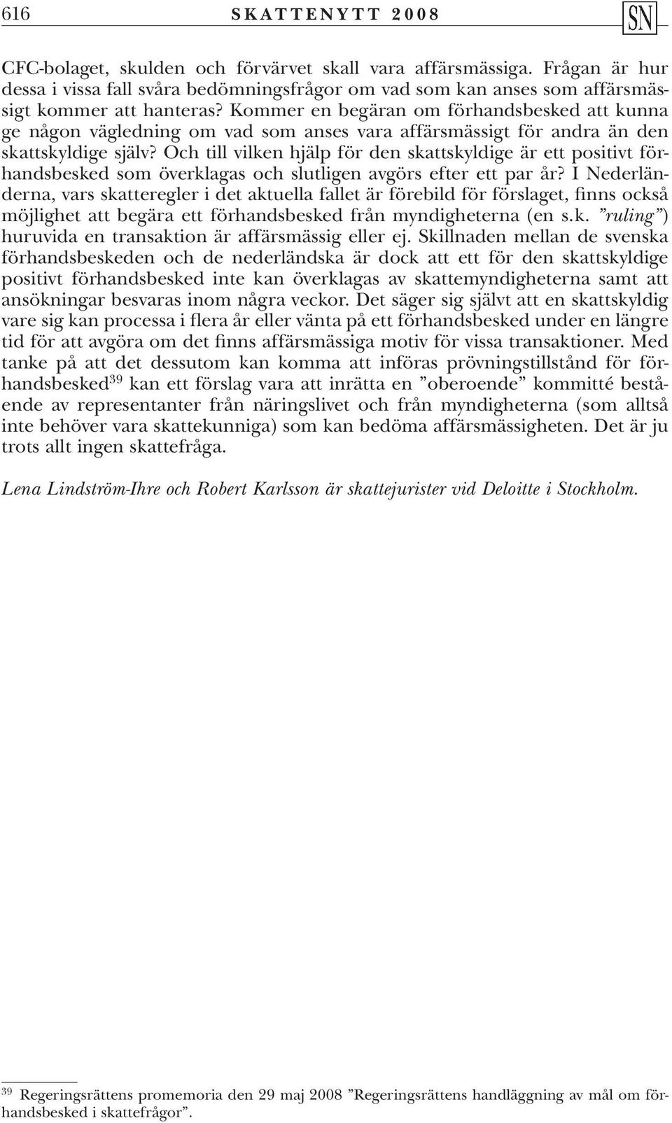 Och till vilken hjälp för den skattskyldige är ett positivt förhandsbesked som överklagas och slutligen avgörs efter ett par år?