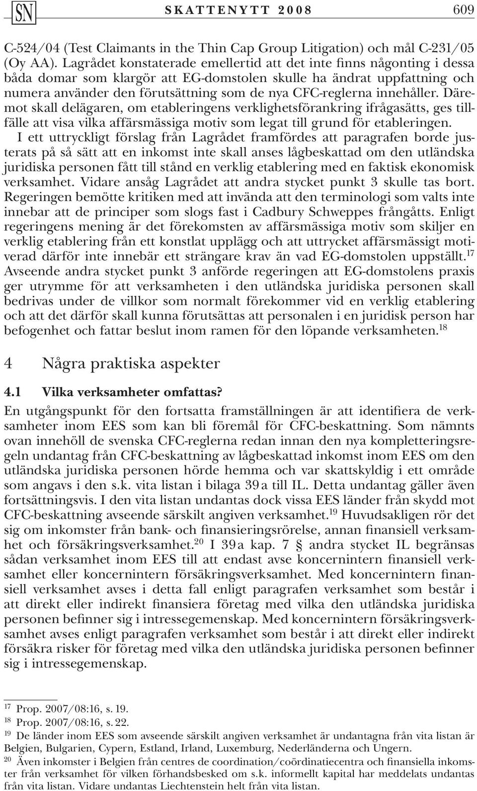 CFC-reglerna innehåller. Däremot skall delägaren, om etableringens verklighetsförankring ifrågasätts, ges tillfälle att visa vilka affärsmässiga motiv som legat till grund för etableringen.