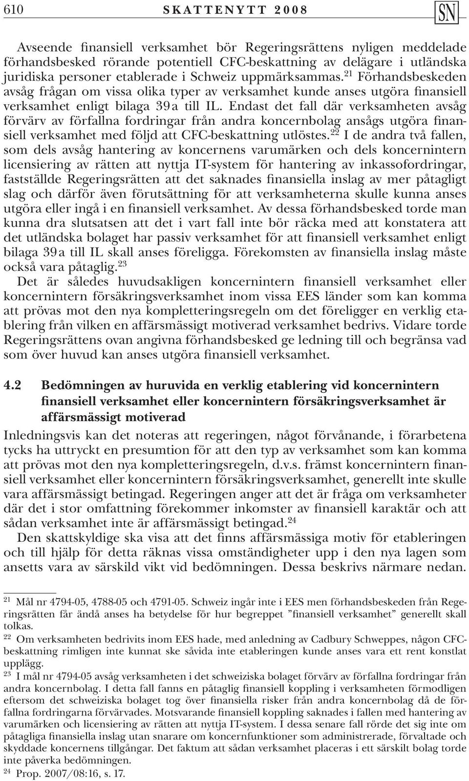 Endast det fall där verksamheten avsåg förvärv av förfallna fordringar från andra koncernbolag ansågs utgöra finansiell verksamhet med följd att CFC-beskattning utlöstes.