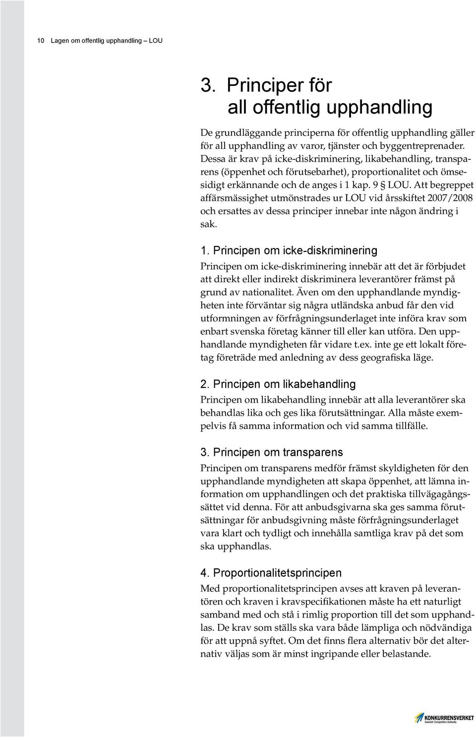 Dessa är krav på icke-diskriminering, likabehandling, transparens (öppenhet och förutsebarhet), proportionalitet och ömsesidigt erkännande och de anges i 1 kap. 9 LOU.