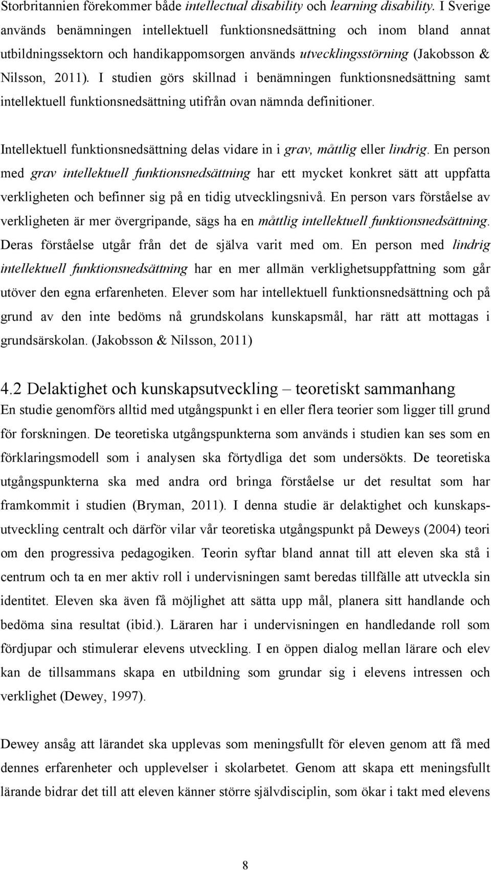 I studien görs skillnad i benämningen funktionsnedsättning samt intellektuell funktionsnedsättning utifrån ovan nämnda definitioner.