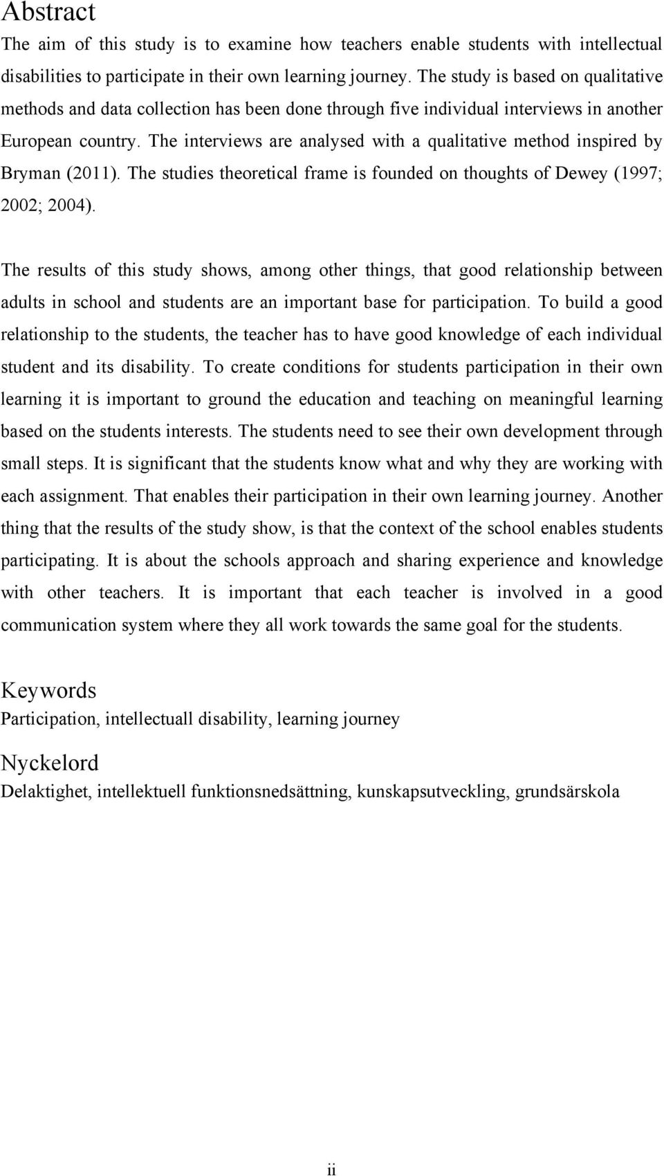 The interviews are analysed with a qualitative method inspired by Bryman (2011). The studies theoretical frame is founded on thoughts of Dewey (1997; 2002; 2004).