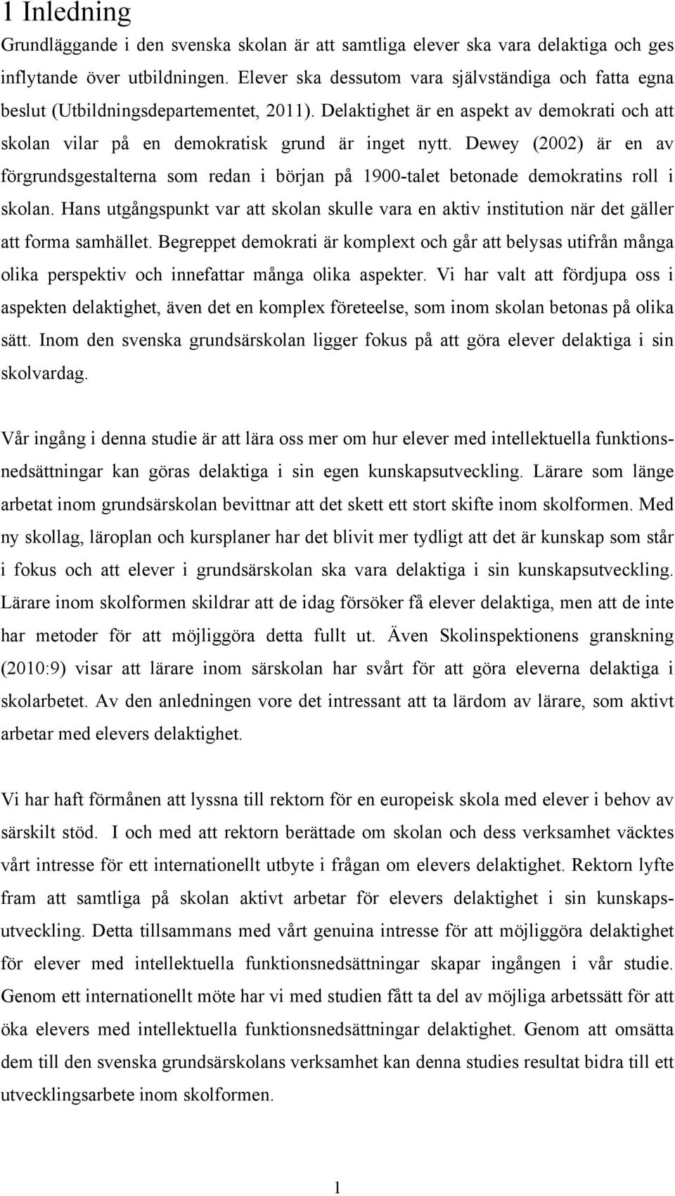 Dewey (2002) är en av förgrundsgestalterna som redan i början på 1900-talet betonade demokratins roll i skolan.