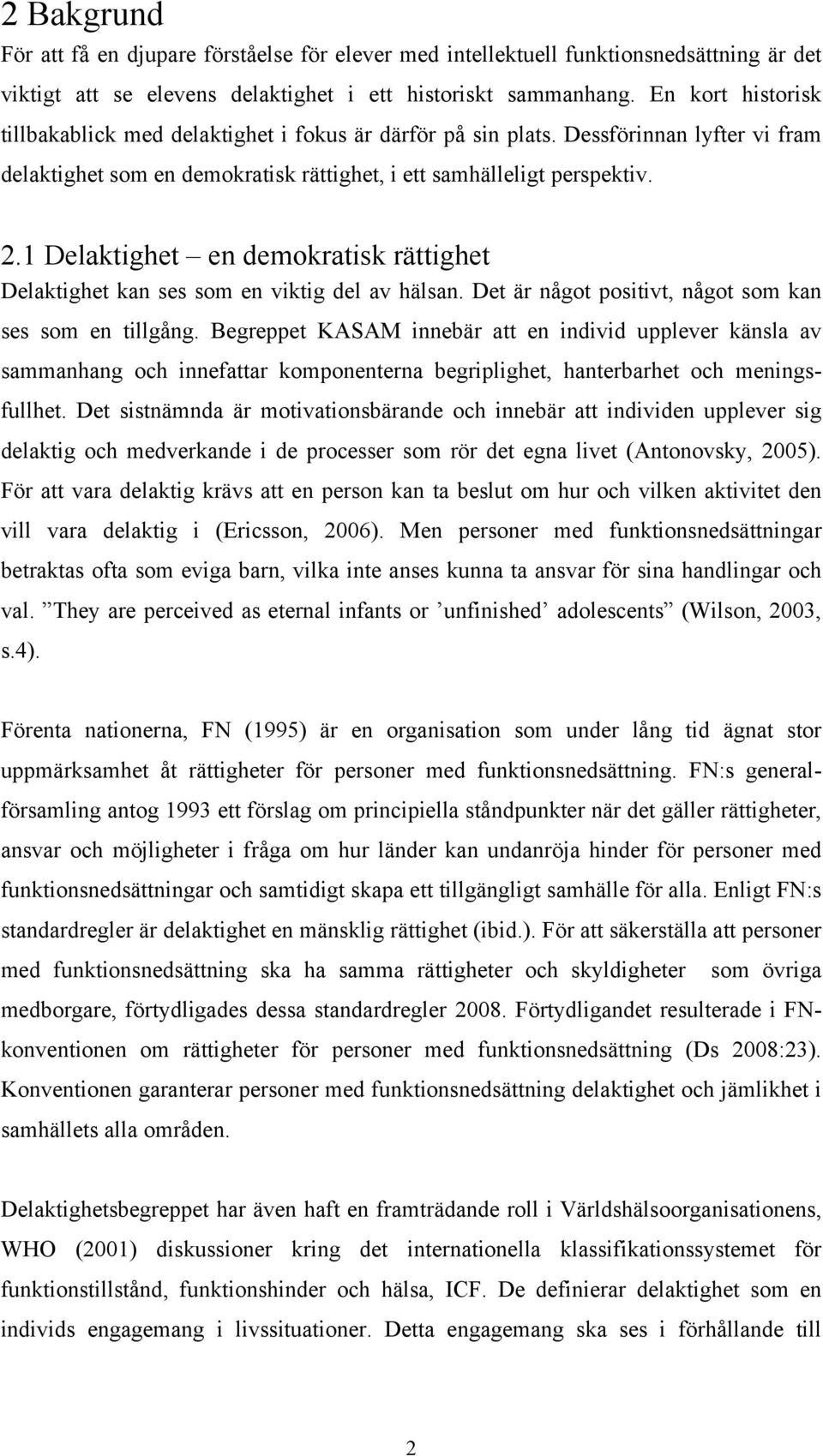 1 Delaktighet en demokratisk rättighet Delaktighet kan ses som en viktig del av hälsan. Det är något positivt, något som kan ses som en tillgång.