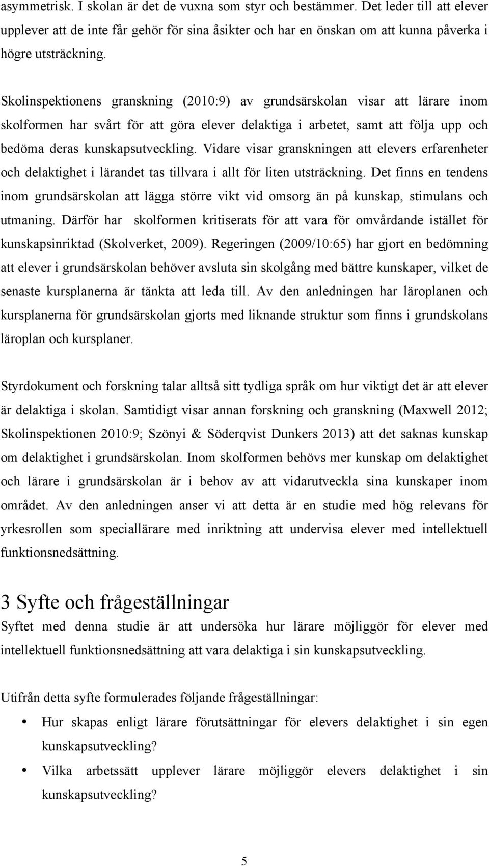 Vidare visar granskningen att elevers erfarenheter och delaktighet i lärandet tas tillvara i allt för liten utsträckning.