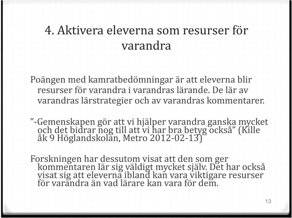 - Gemenskapen gör att vi hjälper varandra ganska mycket och det bidrar nog till att vi har bra betyg också (Kille åk 9 Höglandskolan, Metro