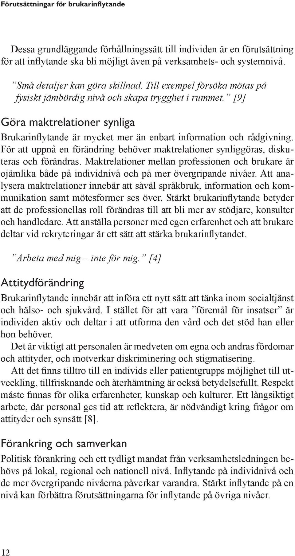 [9] Göra maktrelationer synliga Brukarinflytande är mycket mer än enbart information och rådgivning. För att uppnå en förändring behöver maktrelationer synliggöras, diskuteras och förändras.