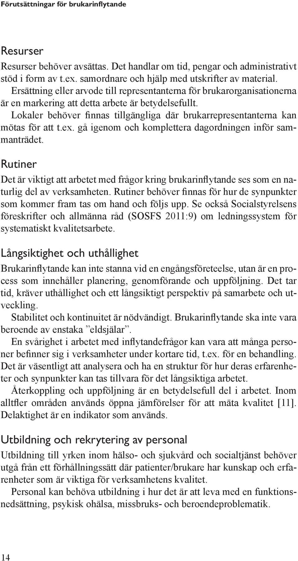 Lokaler behöver finnas tillgängliga där brukarrepresentanterna kan mötas för att t.ex. gå igenom och komplettera dagordningen inför sammanträdet.