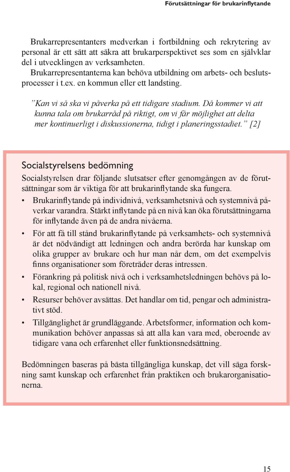 Då kommer vi att kunna tala om brukarråd på riktigt, om vi får möjlighet att delta mer kontinuerligt i diskussionerna, tidigt i planeringsstadiet.