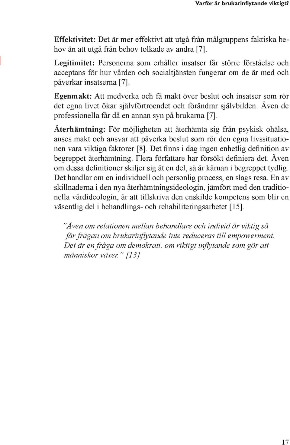 Egenmakt: Att medverka och få makt över beslut och insatser som rör det egna livet ökar självförtroendet och förändrar självbilden. Även de professionella får då en annan syn på brukarna [7].