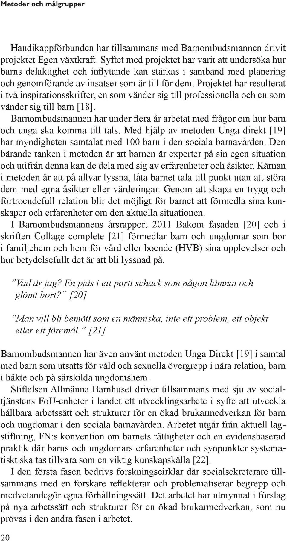 Projektet har resulterat i två inspirationsskrifter, en som vänder sig till professionella och en som vänder sig till barn [18].