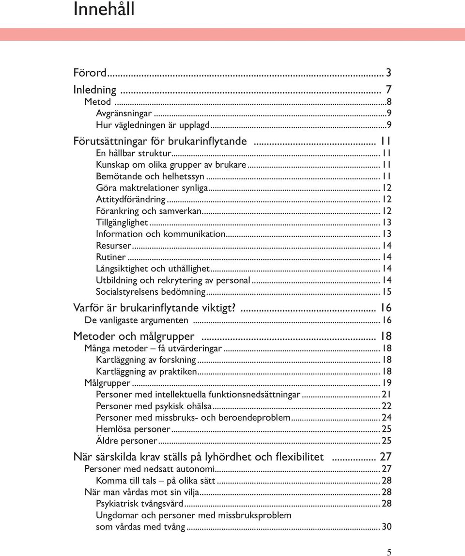 .. 14 Rutiner... 14 Långsiktighet och uthållighet... 14 Utbildning och rekrytering av personal... 14 Socialstyrelsens bedömning... 15 Varför är brukarinflytande viktigt?... 16 De vanligaste argumenten.