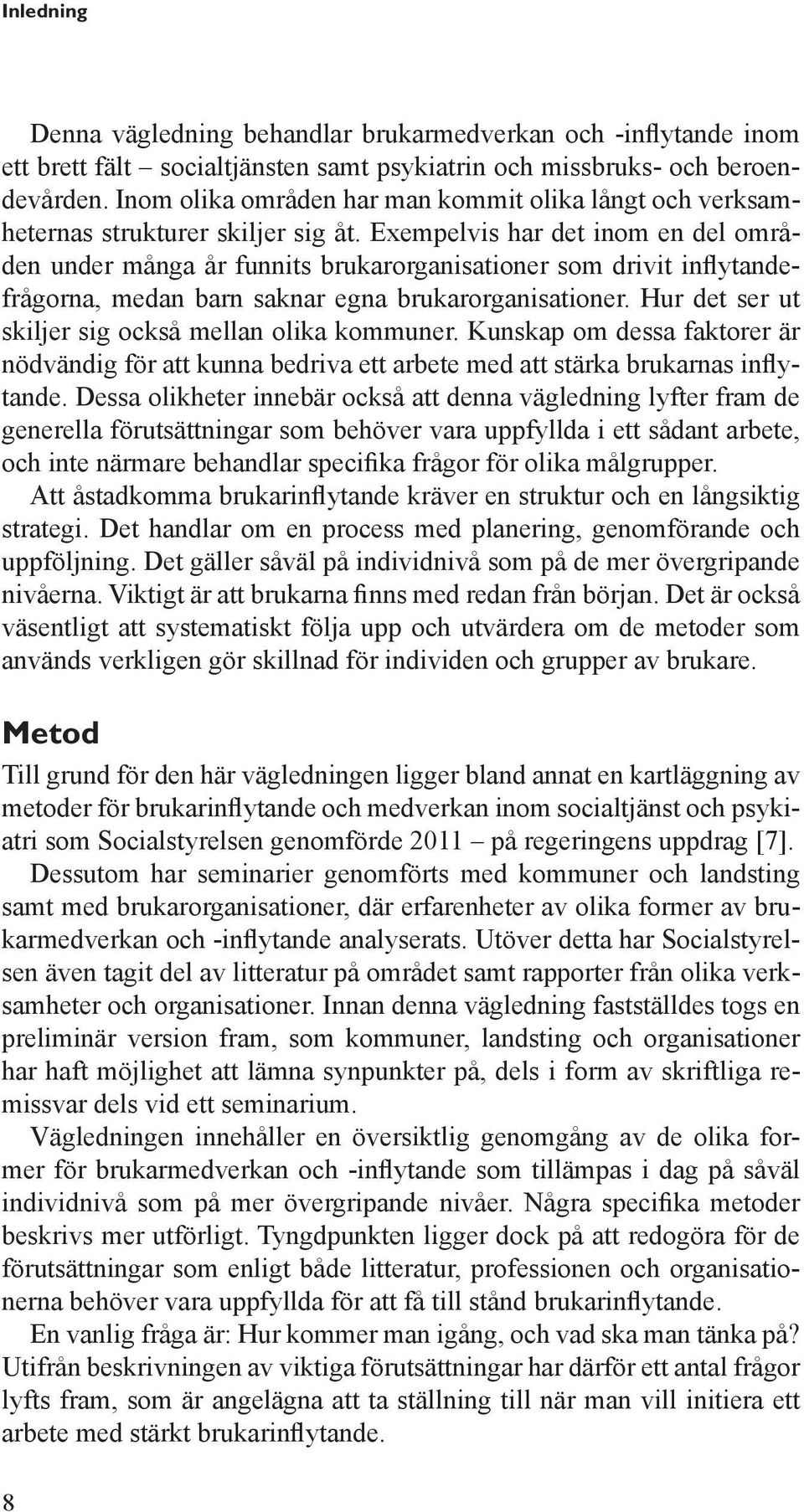 Exempelvis har det inom en del områden under många år funnits brukarorganisationer som drivit inflytandefrågorna, medan barn saknar egna brukarorganisationer.