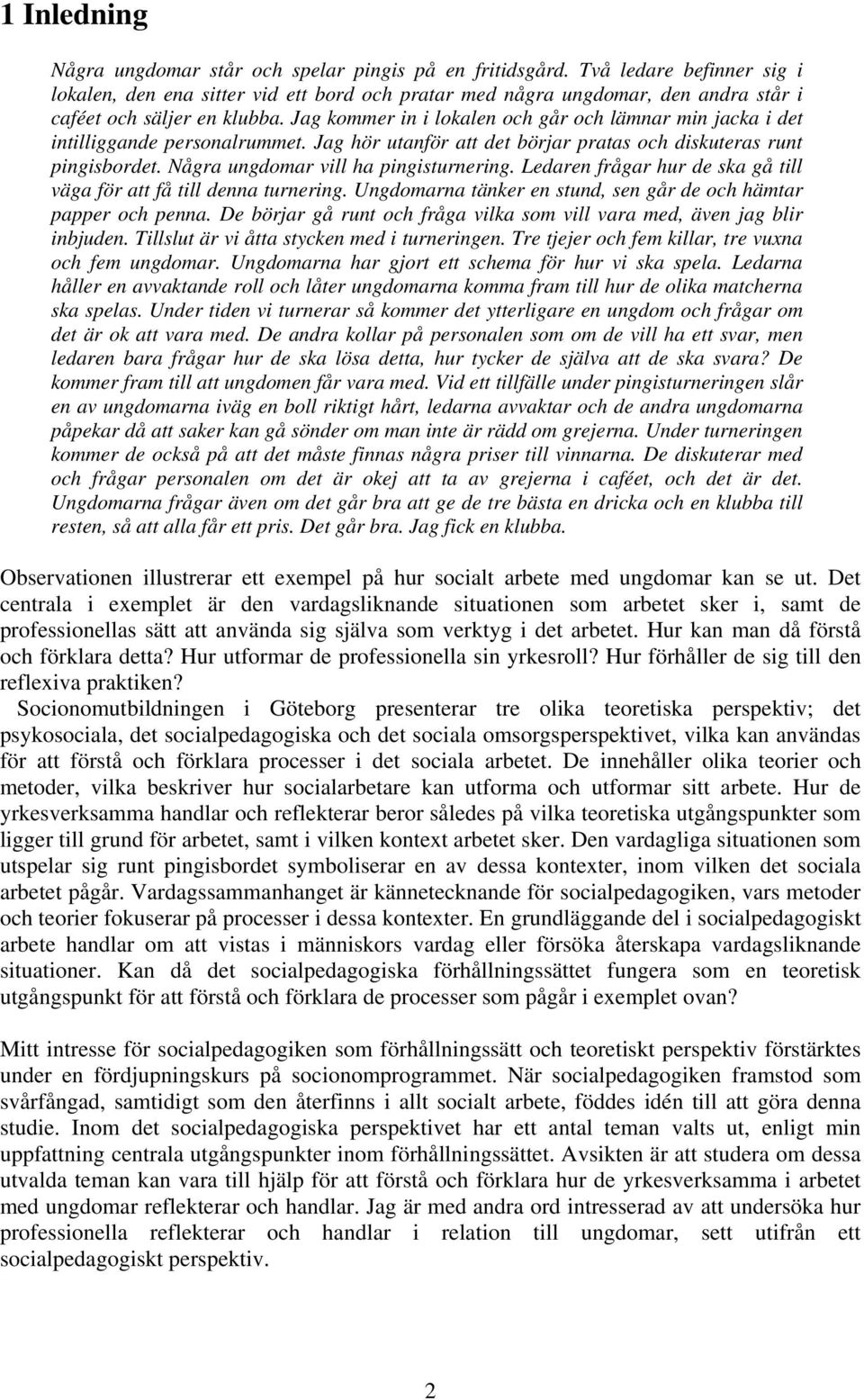 Jag kommer in i lokalen och går och lämnar min jacka i det intilliggande personalrummet. Jag hör utanför att det börjar pratas och diskuteras runt pingisbordet. Några ungdomar vill ha pingisturnering.