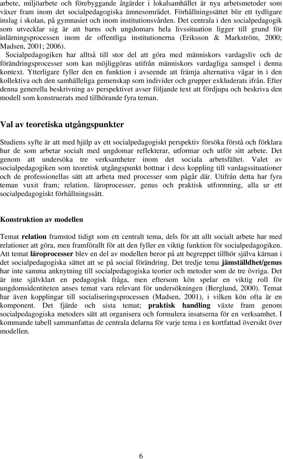 Det centrala i den socialpedagogik som utvecklar sig är att barns och ungdomars hela livssituation ligger till grund för inlärningsprocessen inom de offentliga institutionerna (Eriksson & Markström,