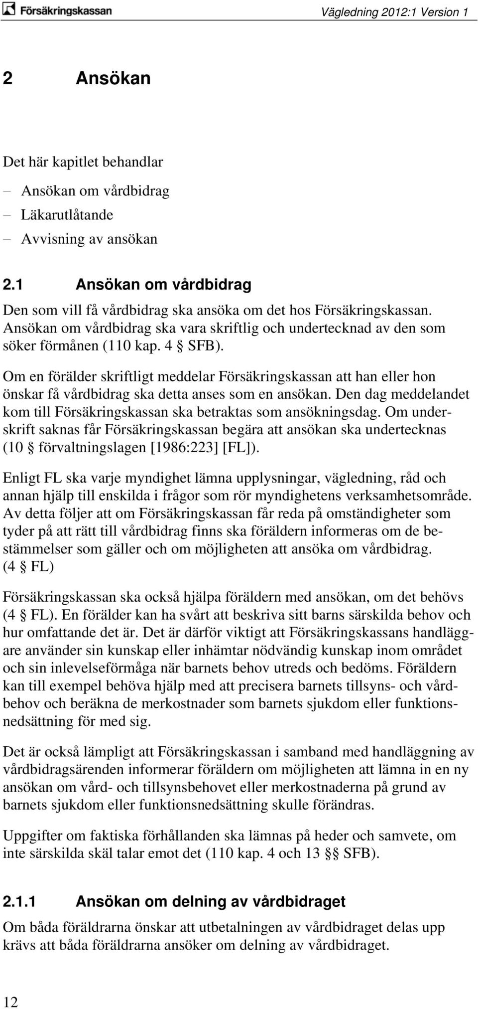 Om en förälder skriftligt meddelar Försäkringskassan att han eller hon önskar få vårdbidrag ska detta anses som en ansökan.