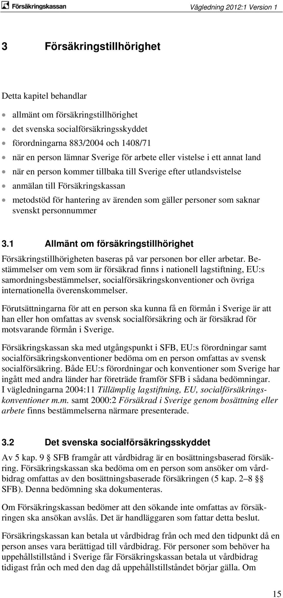 svenskt personnummer 3.1 Allmänt om försäkringstillhörighet Försäkringstillhörigheten baseras på var personen bor eller arbetar.