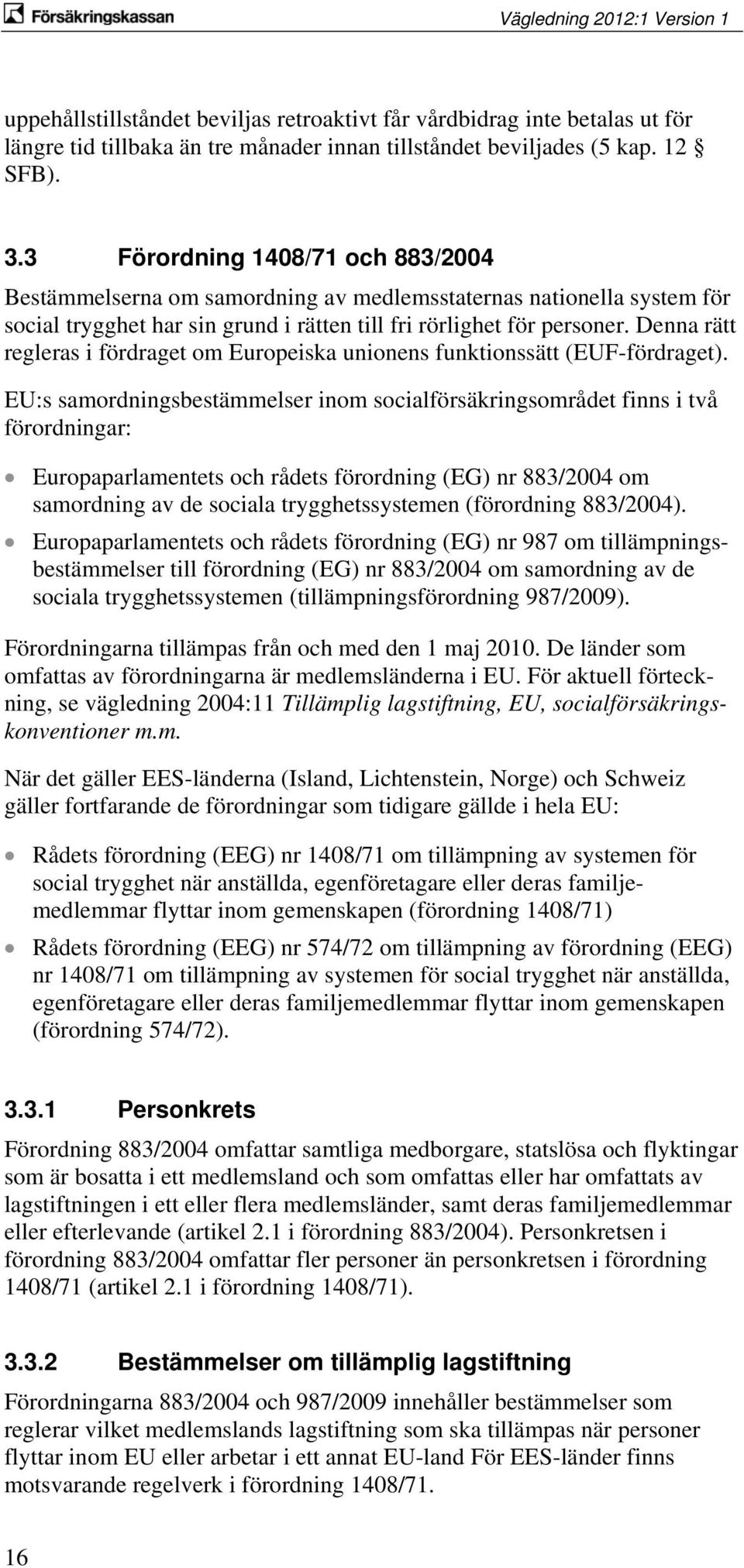 Denna rätt regleras i fördraget om Europeiska unionens funktionssätt (EUF-fördraget).