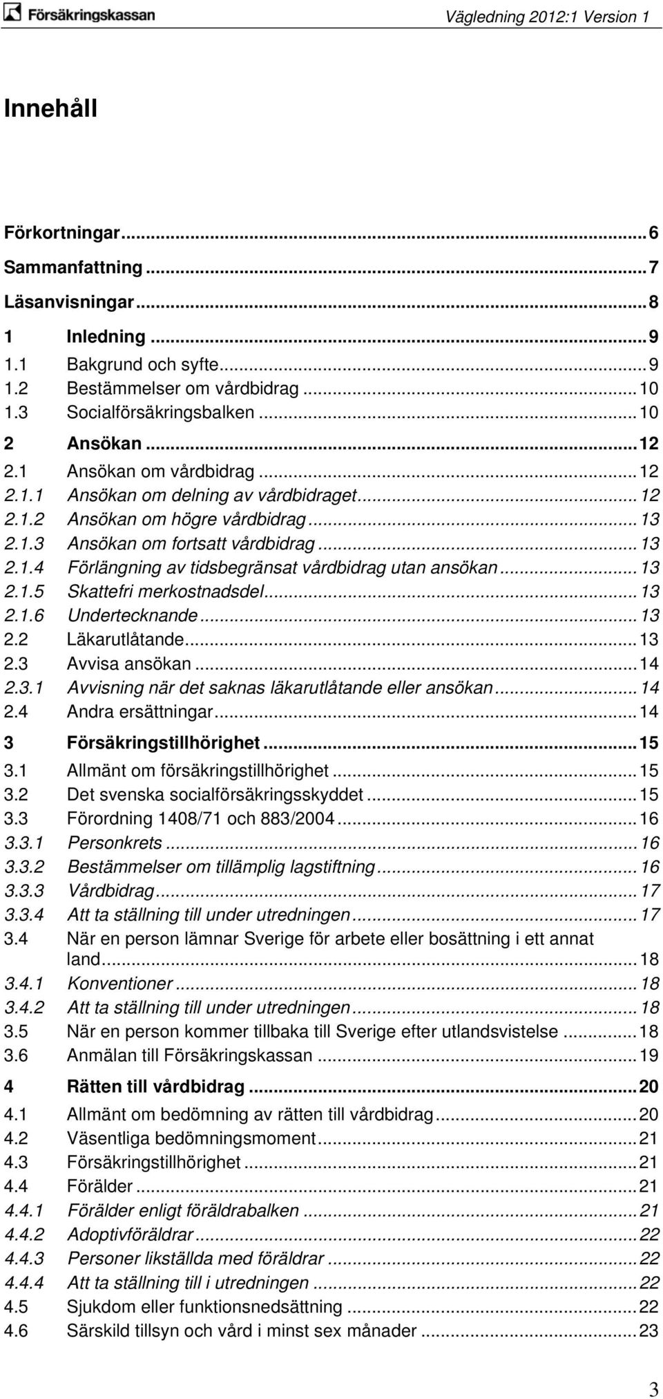 ..13 2.1.5 Skattefri merkostnadsdel...13 2.1.6 Undertecknande...13 2.2 Läkarutlåtande...13 2.3 Avvisa ansökan...14 2.3.1 Avvisning när det saknas läkarutlåtande eller ansökan...14 2.4 Andra ersättningar.