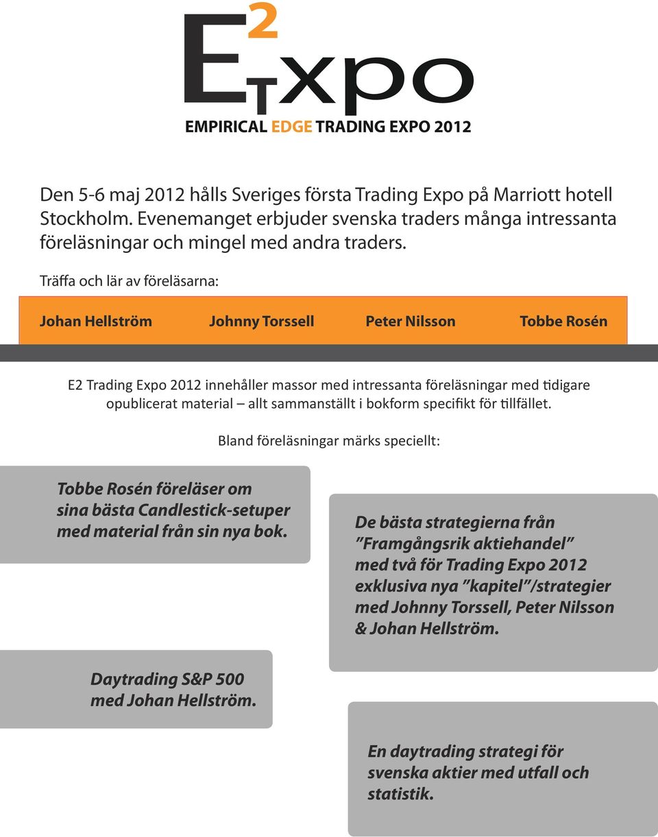 Träffa och lär av föreläsarna: Johan Hellström Johnny Torssell Peter Nilsson Tobbe Rosén E2 Trading Expo 2012 innehåller massor med intressanta föreläsningar med tidigare opublicerat material allt