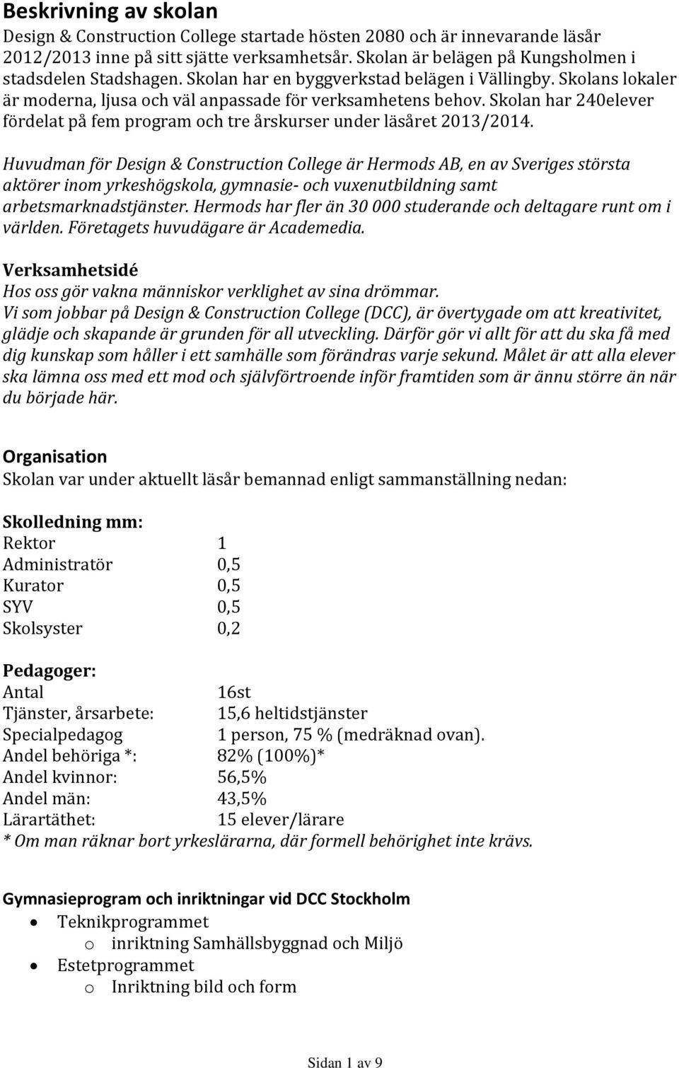 Skolan har 240elever fördelat på fem program och tre årskurser under läsåret 2013/2014.