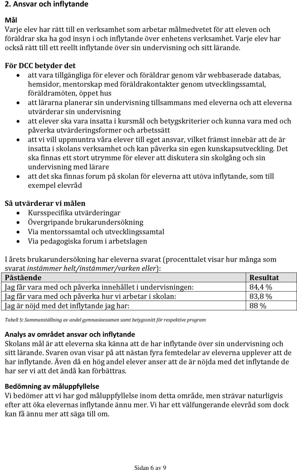 För DCC betyder det att vara tillgängliga för elever och föräldrar genom vår webbaserade databas, hemsidor, mentorskap med föräldrakontakter genom utvecklingssamtal, föräldramöten, öppet hus att