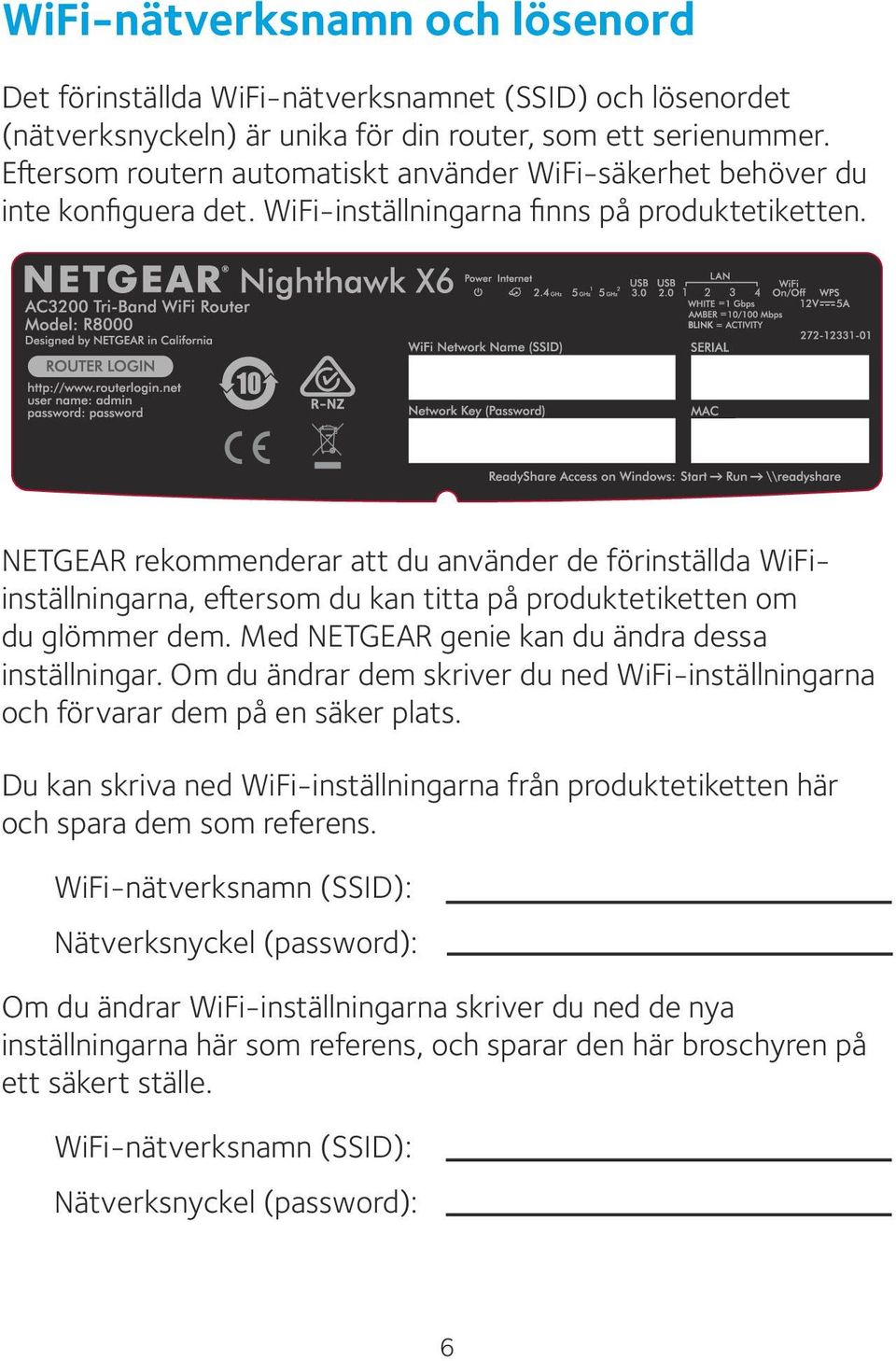 NETGEAR rekommenderar att du använder de förinställda WiFiinställningarna, eftersom du kan titta på produktetiketten om du glömmer dem. Med NETGEAR genie kan du ändra dessa inställningar.
